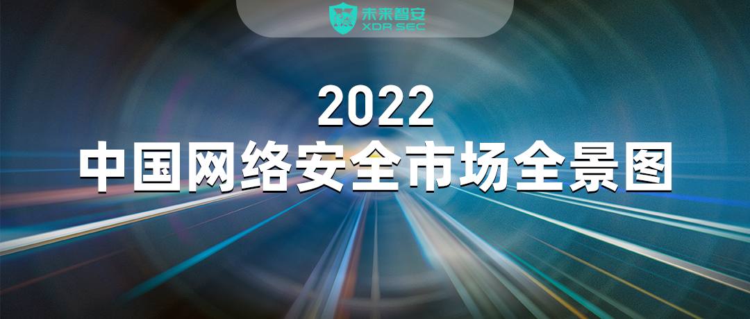 未来智安XDR入选数说安全《2022年中国网络安全市场全景图》